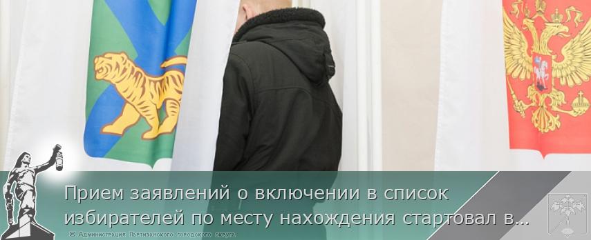 Прием заявлений о включении в список избирателей по месту нахождения стартовал в Приморье | Администрация муниципального округа город Партизанск Приморского края Официальный сайт