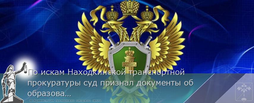 По искам Находкинской транспортной прокуратуры суд признал документы об образовании членов экипажа морского судна недействительными  | Администрация муниципального округа город Партизанск Приморского края Официальный сайт