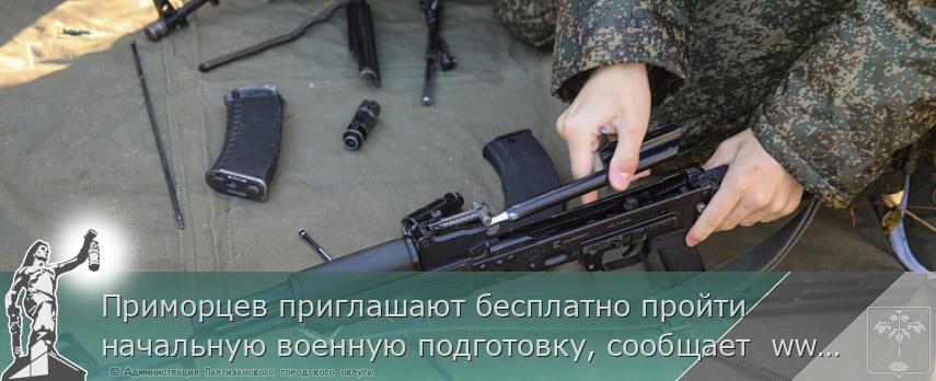 Приморцев приглашают бесплатно пройти начальную военную подготовку, сообщает  www.primorsky.ru | Администрация муниципального округа город Партизанск Приморского края Официальный сайт