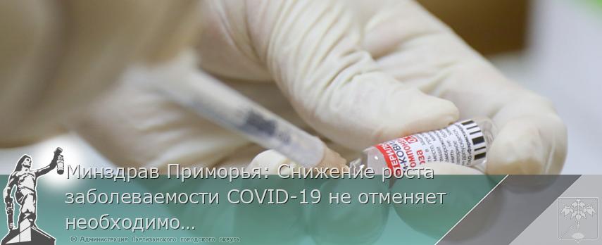 Минздрав Приморья: Снижение роста заболеваемости COVID-19 не отменяет необходимости вакцинации от инфекции | Администрация муниципального округа город Партизанск Приморского края Официальный сайт