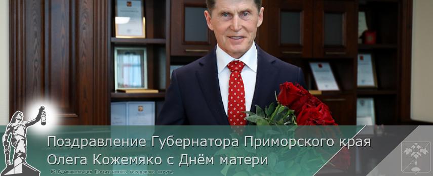 Поздравление Губернатора Приморского края Олега Кожемяко с Днём матери | Администрация муниципального округа город Партизанск Приморского края Официальный сайт