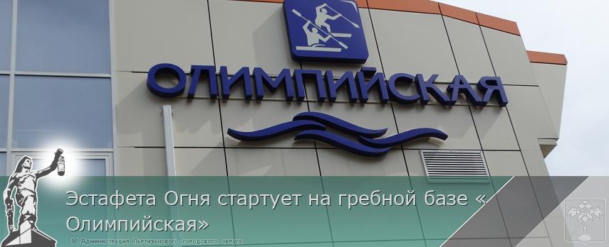 Эстафета Огня стартует на гребной базе «Олимпийская» | Администрация муниципального округа город Партизанск Приморского края Официальный сайт