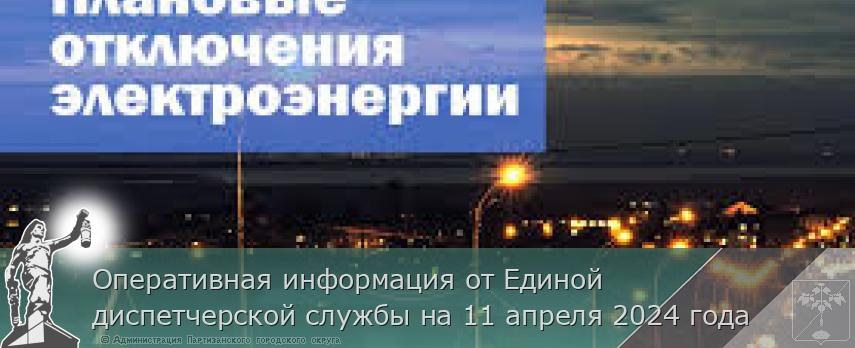 Оперативная информация от Единой диспетчерской службы на 11 апреля 2024 года | Администрация муниципального округа город Партизанск Приморского края Официальный сайт