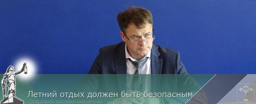 Летний отдых должен быть безопасным | Администрация муниципального округа город Партизанск Приморского края Официальный сайт