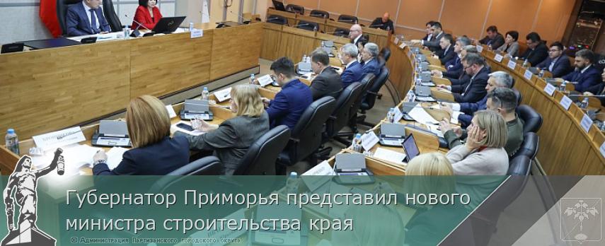 Губернатор Приморья представил нового министра строительства края | Администрация муниципального округа город Партизанск Приморского края Официальный сайт