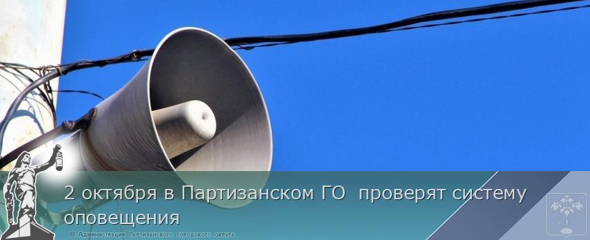 2 октября в Партизанском ГО  проверят систему оповещения | Администрация муниципального округа город Партизанск Приморского края Официальный сайт