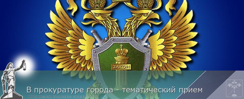 В прокуратуре города - тематический прием | Администрация муниципального округа город Партизанск Приморского края Официальный сайт В прокуратуре города - тематический прием | Администрация муниципального округа город Партизанск Приморского края Официальный сайт