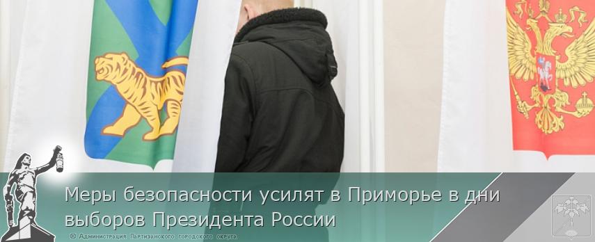 Меры безопасности усилят в Приморье в дни выборов Президента России | Администрация муниципального округа город Партизанск Приморского края Официальный сайт