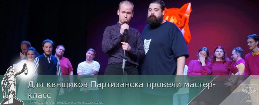 Для квнщиков Партизанска провели мастер-класс | Администрация муниципального округа город Партизанск Приморского края Официальный сайт