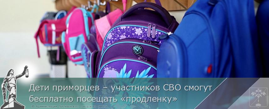 Дети приморцев – участников СВО смогут бесплатно посещать «продленку» | Администрация муниципального округа город Партизанск Приморского края Официальный сайт
