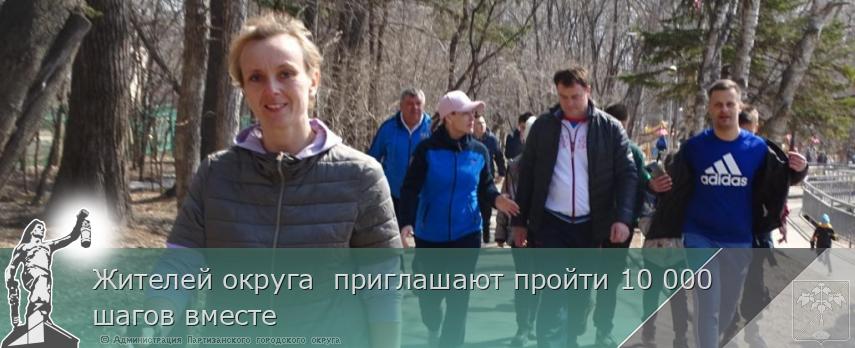 Жителей округа  приглашают пройти 10 000 шагов вместе | Администрация муниципального округа город Партизанск Приморского края Официальный сайт