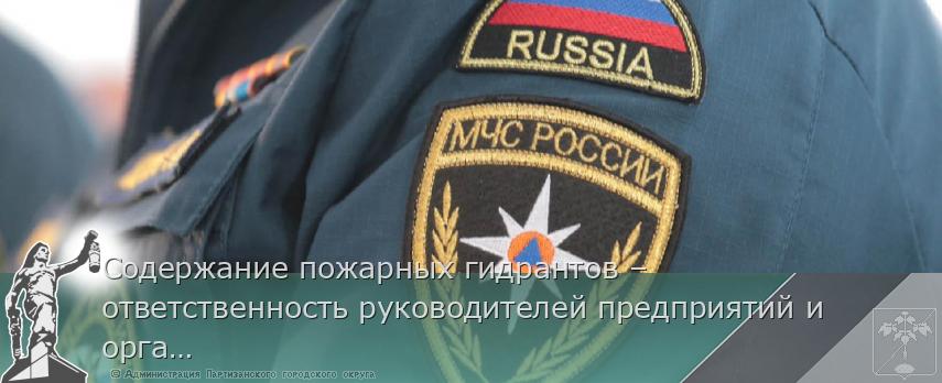 Содержание пожарных гидрантов – ответственность руководителей предприятий и организаций | Администрация муниципального округа город Партизанск Приморского края Официальный сайт
