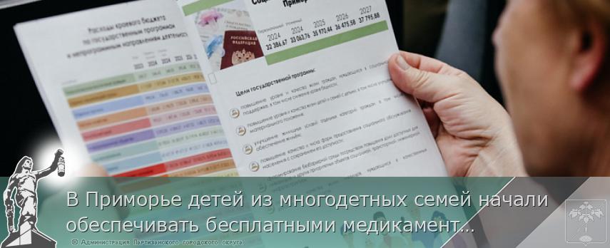 В Приморье детей из многодетных семей начали обеспечивать бесплатными медикаментами | Администрация муниципального округа город Партизанск Приморского края Официальный сайт