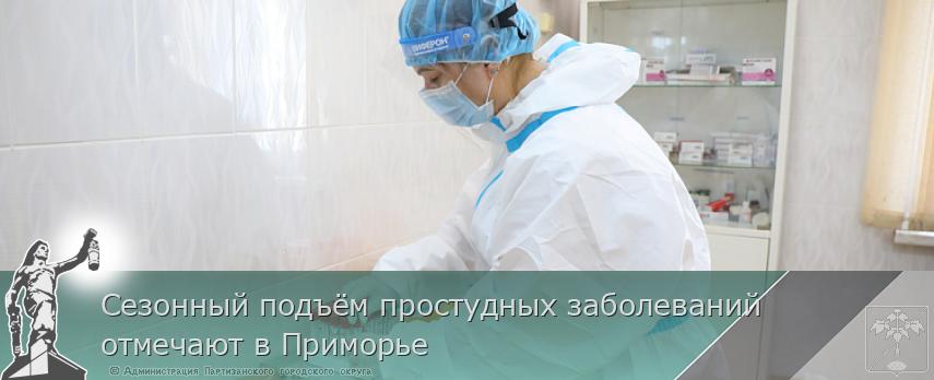 Сезонный подъём простудных заболеваний отмечают в Приморье | Администрация муниципального округа город Партизанск Приморского края Официальный сайт