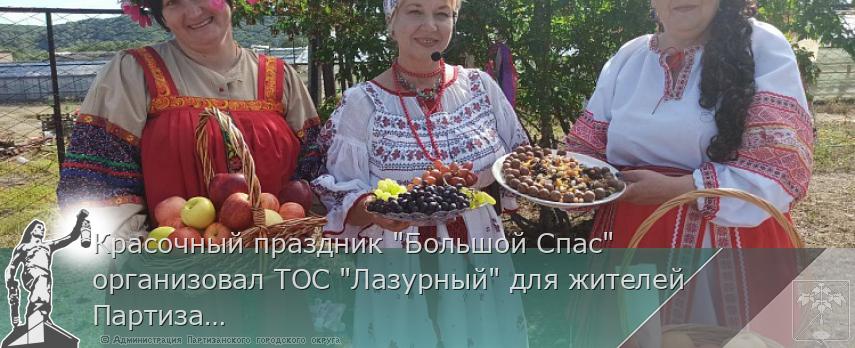 Красочный праздник &quot;Большой Спас&quot; организовал ТОС &quot;Лазурный&quot; для жителей Партизанского округа | Администрация муниципального округа город Партизанск Приморского края Официальный сайт