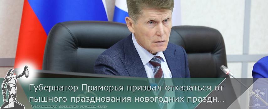 Губернатор Приморья призвал отказаться от пышного празднования новогодних праздников, сообщает www.primorsky.ru | Администрация муниципального округа город Партизанск Приморского края Официальный сайт