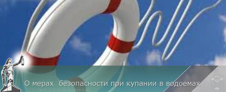 О мерах  безопасности при купании в водоемах | Администрация муниципального округа город Партизанск Приморского края Официальный сайт