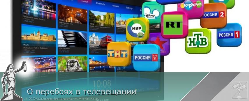 О перебоях в телевещании | Администрация муниципального округа город Партизанск Приморского края Официальный сайт