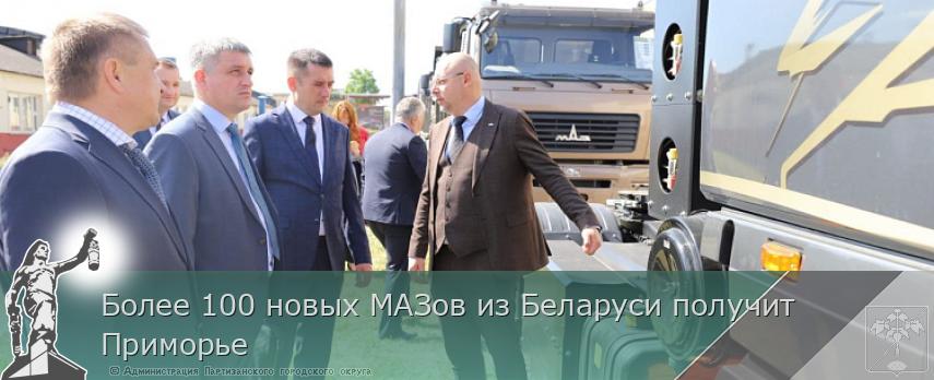 Более 100 новых МАЗов из Беларуси получит Приморье | Администрация муниципального округа город Партизанск Приморского края Официальный сайт