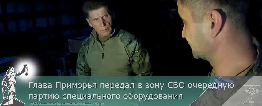 Глава Приморья передал в зону СВО очередную партию специального оборудования | Администрация муниципального округа город Партизанск Приморского края Официальный сайт