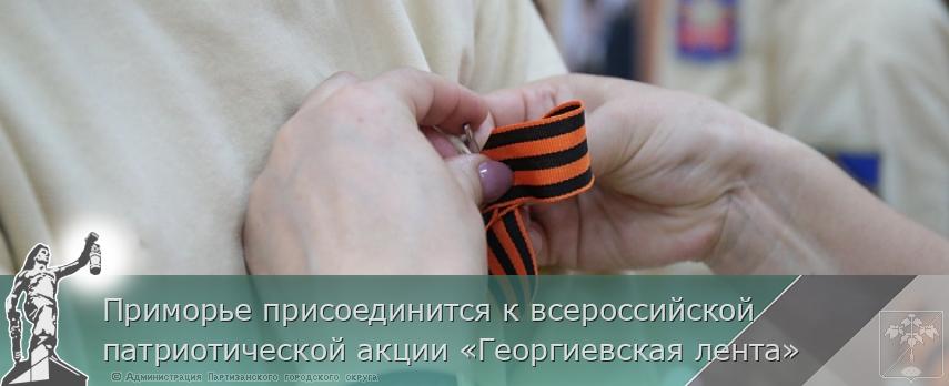 Приморье присоединится к всероссийской патриотической акции «Георгиевская лента» | Администрация муниципального округа город Партизанск Приморского края Официальный сайт