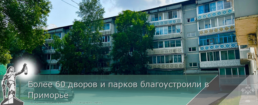Более 60 дворов и парков благоустроили в Приморье | Администрация муниципального округа город Партизанск Приморского края Официальный сайт