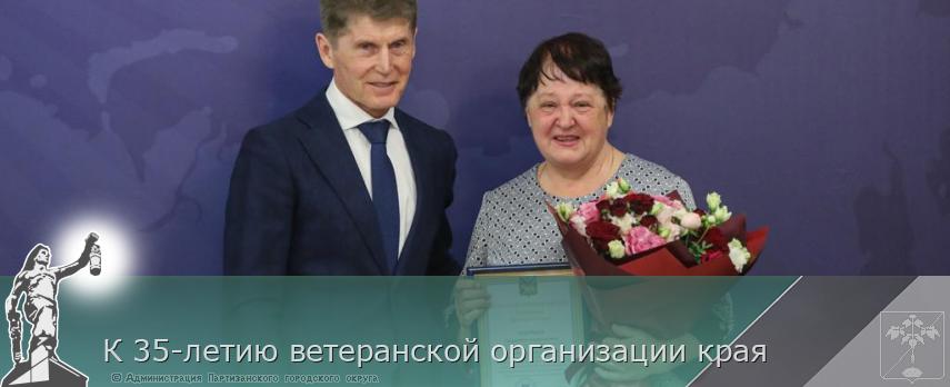 К 35-летию ветеранской организации края | Администрация муниципального округа город Партизанск Приморского края Официальный сайт