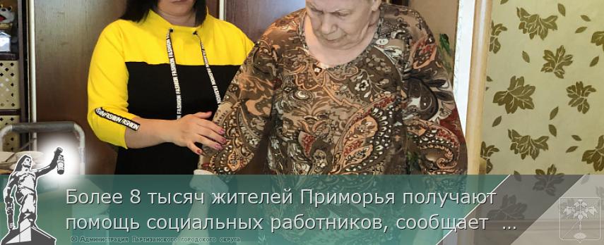 Более 8 тысяч жителей Приморья получают помощь социальных работников, сообщает  www.primorsky.ru | Администрация муниципального округа город Партизанск Приморского края Официальный сайт