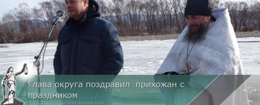 Глава округа поздравил  прихожан с  праздником  | Администрация муниципального округа город Партизанск Приморского края Официальный сайт