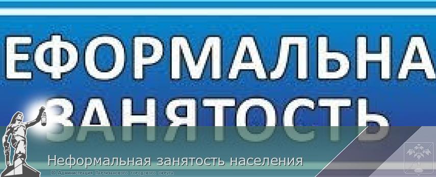 Неформальная занятость населения | Администрация муниципального округа город Партизанск Приморского края Официальный сайт