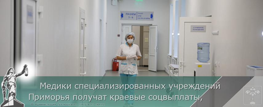     Медики специализированных учреждений Приморья получат краевые соцвыплаты,  | Администрация муниципального округа город Партизанск Приморского края Официальный сайт