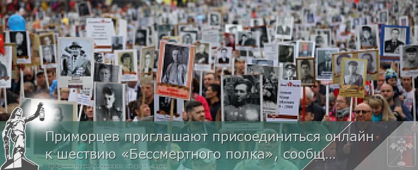 Приморцев приглашают присоединиться онлайн к шествию «Бессмертного полка», сообщает www.primorsky.ru | Администрация муниципального округа город Партизанск Приморского края Официальный сайт