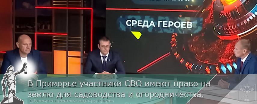 В Приморье участники СВО имеют право на землю для садоводства и огородничества. | Администрация муниципального округа город Партизанск Приморского края Официальный сайт