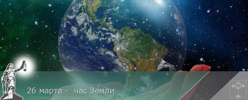 26 марта -  час Земли | Администрация муниципального округа город Партизанск Приморского края Официальный сайт