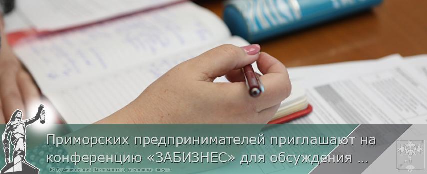 Приморских предпринимателей приглашают на конференцию «ЗАБИЗНЕС» для обсуждения практики контрольно-надзорной деятельности, сообщает www.primorsky.ru | Администрация муниципального округа город Партизанск Приморского края Официальный сайт